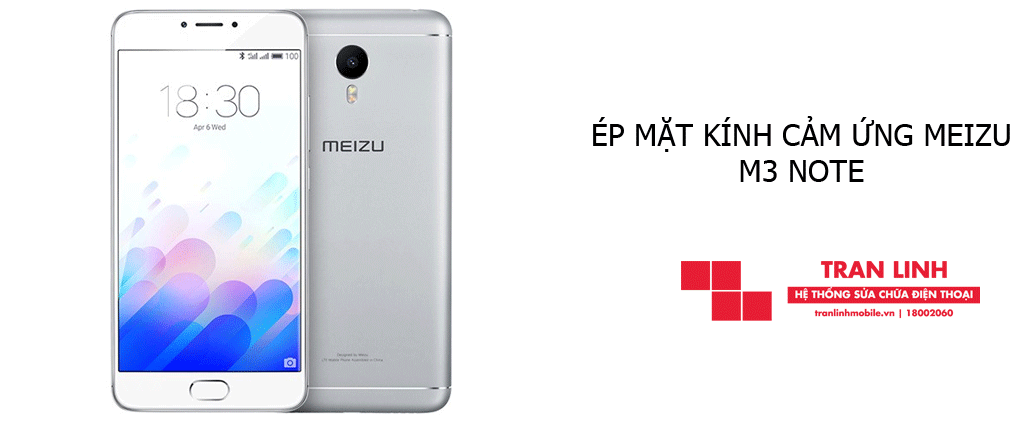 Dịch vụ ép mặt kính cảm ứng Meizu M3 Note giá rẻ tại Trần Linh Mobile