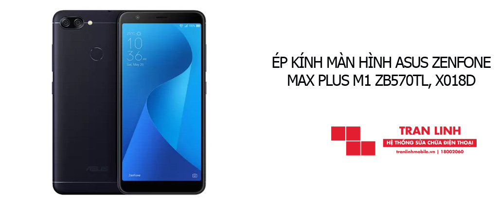 Công nghệ ép kính màn hình Asus Zenfone Max Plus M1 hiện đại tại Trần Linh Mobile