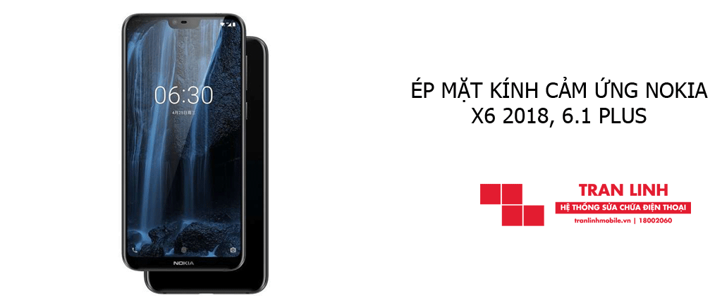 Thời gian ép mặt kính Nokia X6 2018, 6.1 Plus nhanh chóng tại Trần Linh Mobile