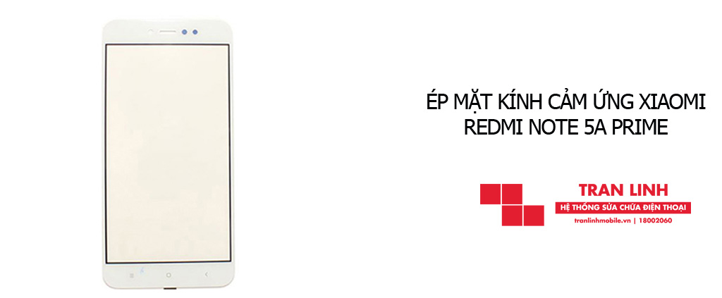 Công nghệ ép mặt kính cảm ứng Xiaomi Redmi Note 5A Prime hiện đại nhất tại Trần Linh Mobile