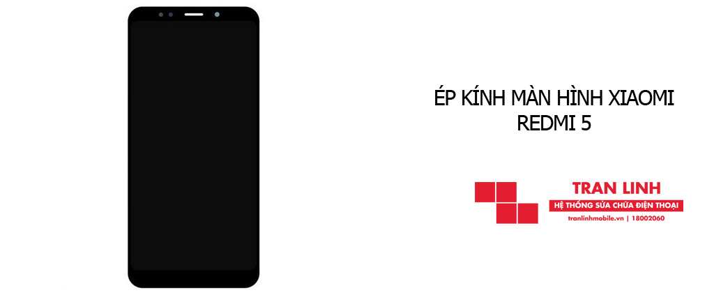 Công nghệ ép kính màn hình Xiaomi Redmi 5 đạt chuẩn tại Trần Linh Mobile